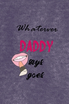 Whaterver Daddy Says Goes: All Purpose 6x9 Blank Lined Notebook Journal Way Better Than A Card Trendy Unique Gift Purple Velvet Sugar Baby