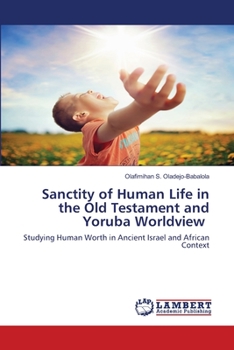 Sanctity of Human Life in the Old Testament and Yoruba Worldview: Studying Human Worth in Ancient Israel and African Context