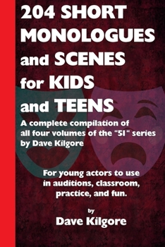 Paperback 204 Short Monologues and Scenes for Kids and Teens: A complete compilation of all four volumes of the "51" series by Dave Kilgore Book