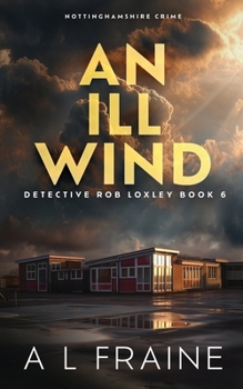 An Ill Wind: A dark and compelling British Crime Thriller. (A Detective Loxley Nottinghamshire Crime Thriller)