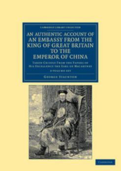 Paperback An Authentic Account of an Embassy from the King of Great Britain to the Emperor of China 2 Volume Set: Taken Chiefly from the Papers of His Excellenc Book