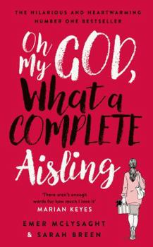 Paperback Oh My God, What a Complete Aisling: 'Funny, charming, reminiscent of Eleanor Oliphant is Completely Fine' The Independent [May 03, 2018] McLysaght, Emer and Breen, Sarah Book