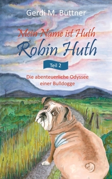 Paperback Mein Name ist Huth, Robin Huth: Teil 2 / Die abenteuerliche Odyssee einer Bulldogge [German] Book