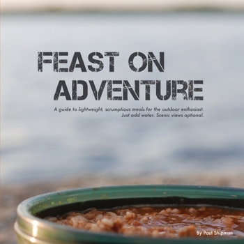 Paperback Feast on Adventure: Lightweight, scrumptious recipes for the outdoor enthusiast. Just add water. Scenic views optional. Book