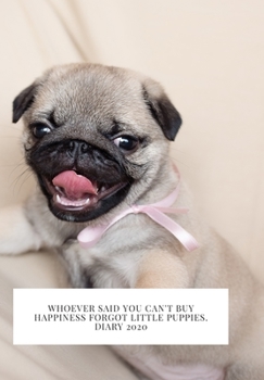 Whoever said you can't buy Happiness forgot little puppies. DIARY 2020