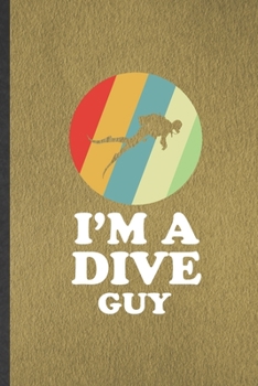 I'm a Dive Guy: Funny Blank Lined Notebook/ Journal For Scuba Diving, Diver Teacher Class, Inspirational Saying Unique Special Birthday Gift Idea Modern 6x9 110 Pages