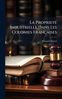 Hardcover La ProprietÃ(c) Industrielle Dans Les Colonies Françaises [French] Book