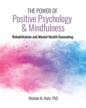 The Power of Positive Psychology and Mindfulness: Rehabilitation and Mental Health Counseling