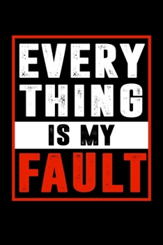 EVERYTHING IS MY FAULT: A Journal, Notepad, or Diary to write down your thoughts. - 120 Page - 6x9 - College Ruled Journal - Writing Book, Personal Writing Space, Doodle, Note, Sketchpad.