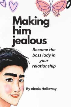 Paperback Making him jealous: The Power of Jealousy: How to Make Him Want You More and Keep Him Loyal Book