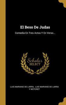 Hardcover El Beso De Judas: Comedia En Tres Actos Y En Verso... [Spanish] Book