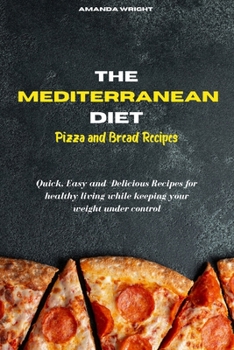 Paperback Mediterranean Diet Pizza and Bread Recipes: Quick, Easy and Delicious Recipes for healthy living while keeping your weight under control Book