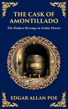 The Cask of Amontillado: Edgar Allan Poe's Classic Gothic Revenge Story - Murder and Madness (Library of Alexandria)