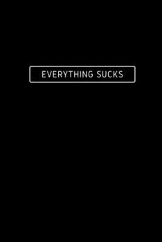 Everthing Sucks: Notebook / Simple Blank Lined Writing Journal / Funny Quote / Humour / Comedy / Joke / Gag / For Introverts / Anti Social / Shy ... Study / Organiser / Motivation / Work / Gift