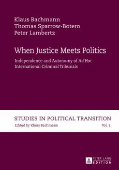 Hardcover When Justice Meets Politics: Independence and Autonomy of "Ad Hoc International" Criminal Tribunals Book