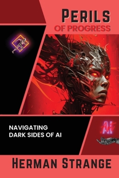 Paperback Perils of Progress-Navigating Dark Sides of AI: Examining Ethical and Societal Challenges of Autonomous Systems and Intelligent Machines Book