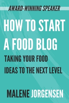 Paperback How to Start a Food Blog: Taking Your Food Ideas to the Next Level Book
