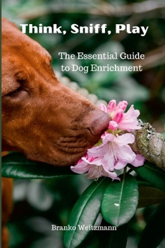 Paperback Think, Sniff, Play: The Essential Guide to Dog Enrichment Book