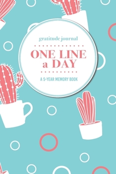 Gratitude Journal | One Line a Day | A 5-Year Memory Book: 5-Year Gratitude Journal | 5-Year Diary | Cactus Notebook for Keepsake Memories and Journaling