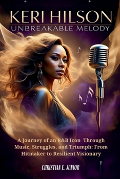 Paperback Keri Hilson: UNBREAKABLE MELODY: A Journey of an R&B Icon - Through Music, Struggles, and Triumph: From Hitmaker to Resilient Visionary Book