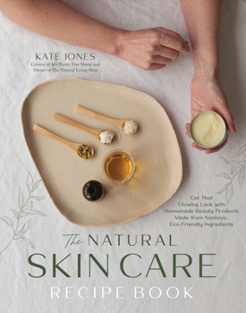 Paperback The Natural Skin Care Recipe Book: Get That Glowing Look with Homemade Beauty Products Made from Nontoxic, Eco-Friendly Ingredients Book