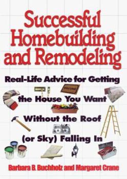 Paperback Successful Homebuilding and Remodeling: Real-Life Advice for Getting the House You Want Without the Roof (or Sky) Falling in Book