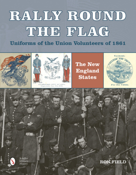 Hardcover Rally Round the Flag--Uniforms of the Union Volunteers of 1861: The New England States Book