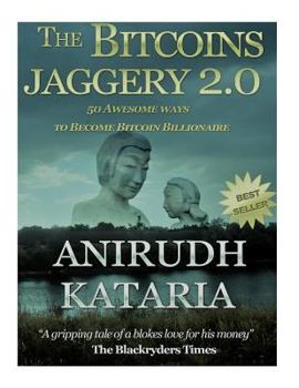 Paperback The Bitcoins Jaggery 2.0 (Double your Bitcoins, 50 Awesome ways to Become Bitcoin Billionaire through Mining and Trading.).: (Anirudh Kataria & Associ Book