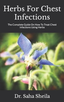 Paperback Herbs For Chest Infections: The Complete Guide On How To Treat Chest Infections Using Herbs Book