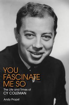 Hardcover You Fascinate Me So: The Life and Times of Cy Coleman Book