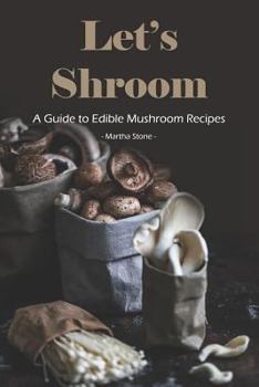 Paperback Let's Shroom: A Guide to Edible Mushroom Recipes Book