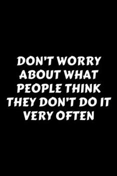 Paperback Don't Worry About What People Think They Don't Do It Very Often: Perfect Gag Gift For A God-Tier Sarcastic MoFo - Blank Lined Notebook Journal - 120 P Book