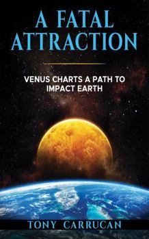 Hardcover A Fatal Attraction: Venus Charts A Path To Impact Earth Book