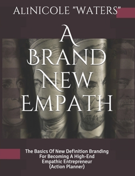 Paperback A Brand New Empath: The Basics Of New Definition Branding For Becoming A High-End Empathic Entrepreneur (Action Planner) Book