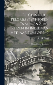 Hardcover De Chinesche Pelgrim Hioeên Ts'áng En Zijne Reizen In Indië Van Het Jaar 629 Tot 645: Hsüan Chuang Kopftitel... [Dutch] Book