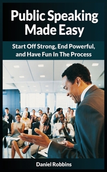 Paperback Public Speaking Made Easy: Start Off Strong, End Powerful, and Have Fun in the Process Book