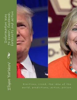 Information Way to Power, Facebook, Forecasts and Action: Elections, Creed, the Idea of the World, Predictions, Action, Person.