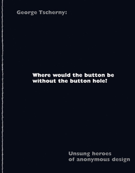 Paperback Where Would the Button Be Without the Button Hole?: Unsung Heroes of Anonymous Design Book