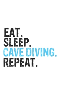 Eat Sleep Cave Diving Repeat Best Gift for Cave Diving Fans Notebook A beautiful: Lined Notebook / Journal Gift, Cave Diving Cool quote, 120 Pages, 6 ... Customized Journal, Cave Diving Diary, Di