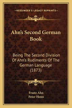 Paperback Ahn's Second German Book: Being The Second Division Of Ahn's Rudiments Of The German Language (1873) Book