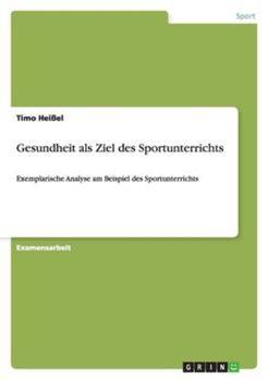 Paperback Gesundheit als Ziel des Sportunterrichts: Exemplarische Analyse am Beispiel des Sportunterrichts [German] Book