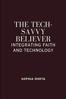 The Tech-Savvy Believer: Integrating Faith and Technology