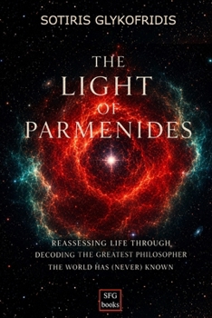 Paperback The Light of Parmenides: Reassessing Life Through Decoding the Greatest Philosopher the World has (Never) Known Book