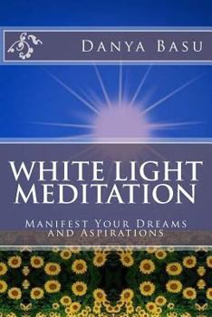 Paperback White Light Meditation: ...Manifest Your Dreams and Aspirations Book