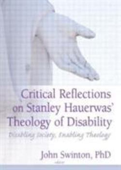 Paperback Critical Reflections on Stanley Hauerwas' Theology of Disability: Disabling Society, Enabling Theology Book