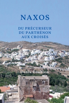 Naxos. Du précurseur du Parthénon aux Croisés (Voyage Dans La Culture Et Le Paysage) (French Edition)