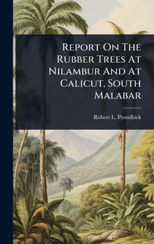 Hardcover Report On The Rubber Trees At Nilambur And At Calicut, South Malabar Book