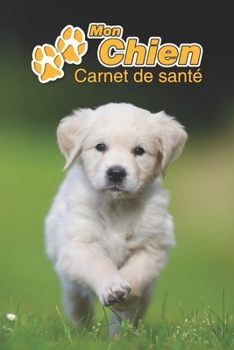 Mon Chien Carnet de santé: Golden Retriever Chiot | 109 pages 15cm x 23cm A5 | Cahier à Remplir | Vaccinations | Suivi Médical | Visites Vétérinaires ... Pour les amoureux des chiens (French Edition)