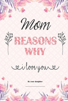 Mom reasons why i love you by your daughter notebook with fill-in the blank, mothers day, christmas present, birthday gift for mothers