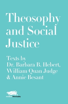 Theosophy and Social Justice: Texts by Dr. Barbara B. Hebert, William Quan Judge & Annie Besant (5) (Modern Theosophy)